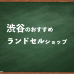 渋谷でランドセルを試して選べるショップと失敗しない選び方