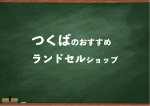 つくばでランドセルを試して選べるショップ3選と失敗しない選び方